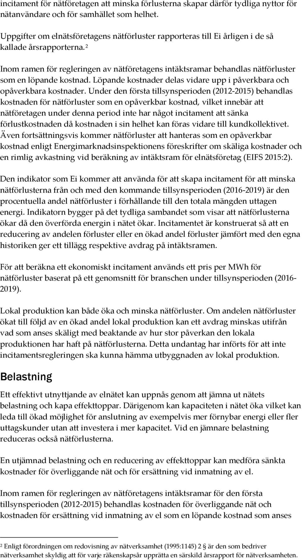 2 Inom ramen för regleringen av nätföretagens intäktsramar behandlas nätförluster som en löpande kostnad. Löpande kostnader delas vidare upp i påverkbara och opåverkbara kostnader.