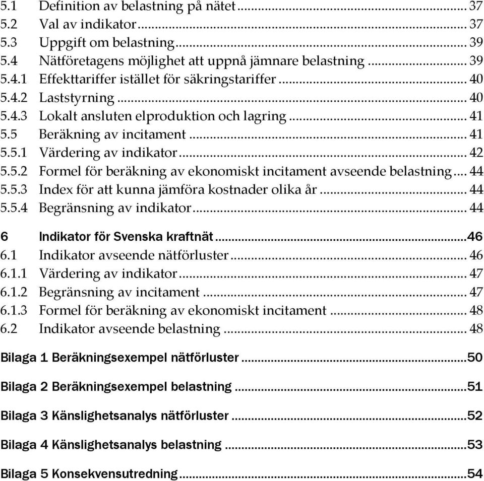 .. 44 5.5.3 Index för att kunna jämföra kostnader olika år... 44 5.5.4 Begränsning av indikator... 44 6 Indikator för Svenska kraftnät...46 6.1 Indikator avseende nätförluster... 46 6.1.1 Värdering av indikator.