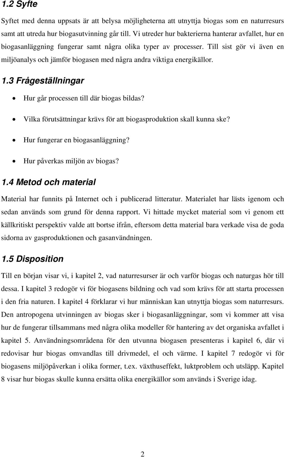 Till sist gör vi även en miljöanalys och jämför biogasen med några andra viktiga energikällor. 1.3 Frågeställningar Hur går processen till där biogas bildas?