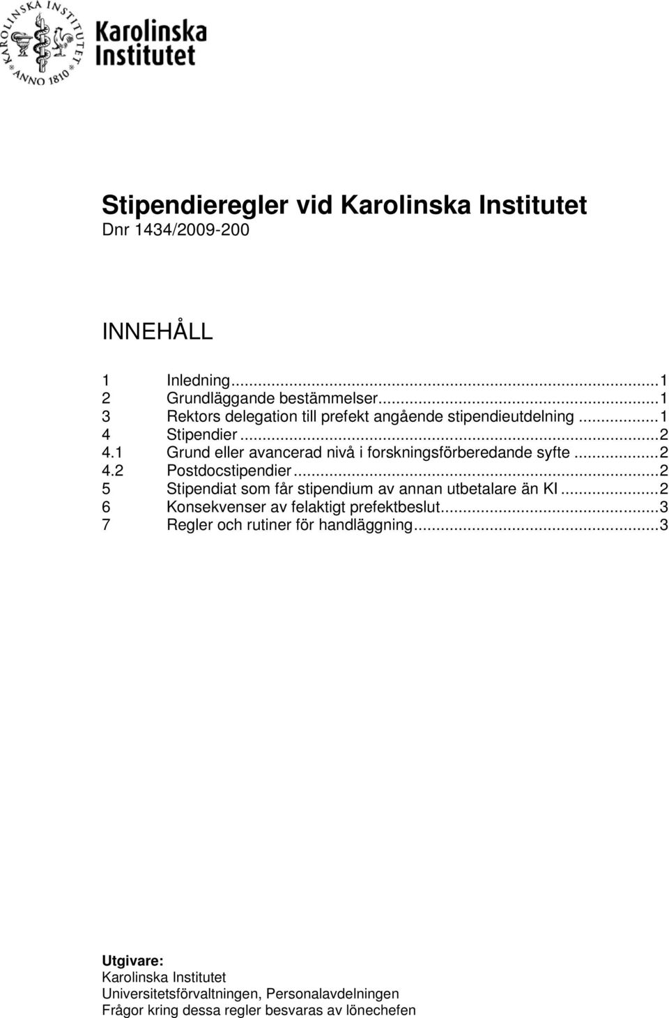 1 Grund eller avancerad nivå i forskningsförberedande syfte... 2 4.2 Postdocstipendier.