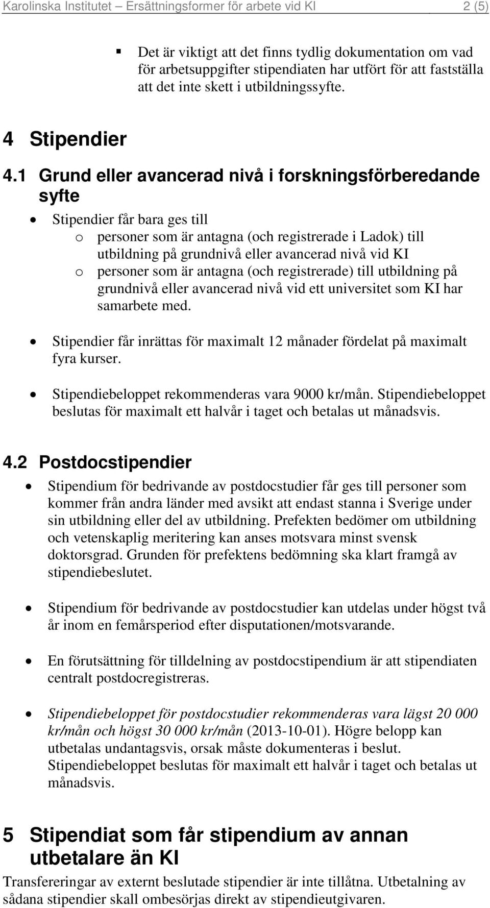 1 Grund eller avancerad nivå i forskningsförberedande syfte Stipendier får bara ges till o personer som är antagna (och registrerade i Ladok) till utbildning på grundnivå eller avancerad nivå vid KI