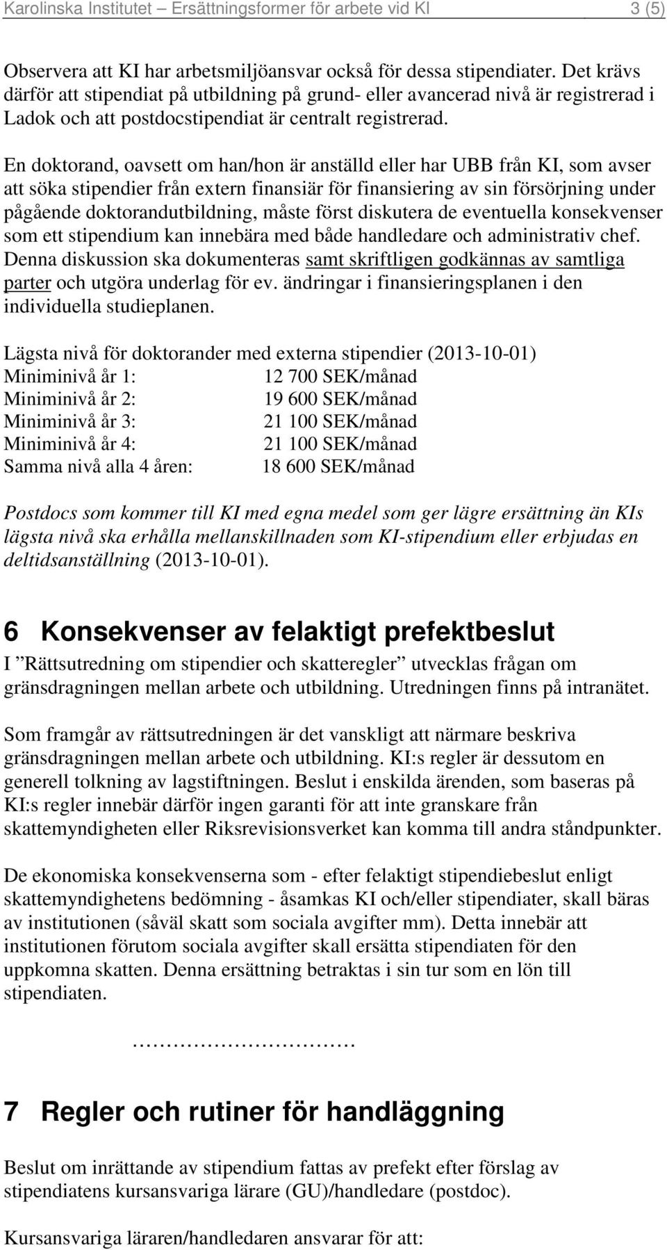 En doktorand, oavsett om han/hon är anställd eller har UBB från KI, som avser att söka stipendier från extern finansiär för finansiering av sin försörjning under pågående doktorandutbildning, måste