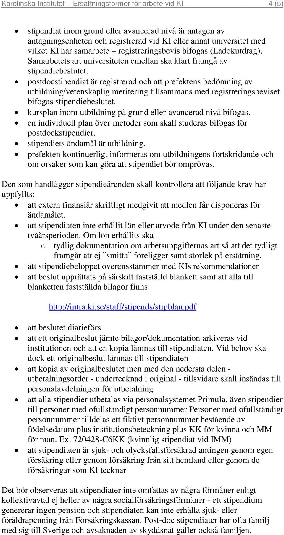 postdocstipendiat är registrerad och att prefektens bedömning av utbildning/vetenskaplig meritering tillsammans med registreringsbeviset bifogas stipendiebeslutet.