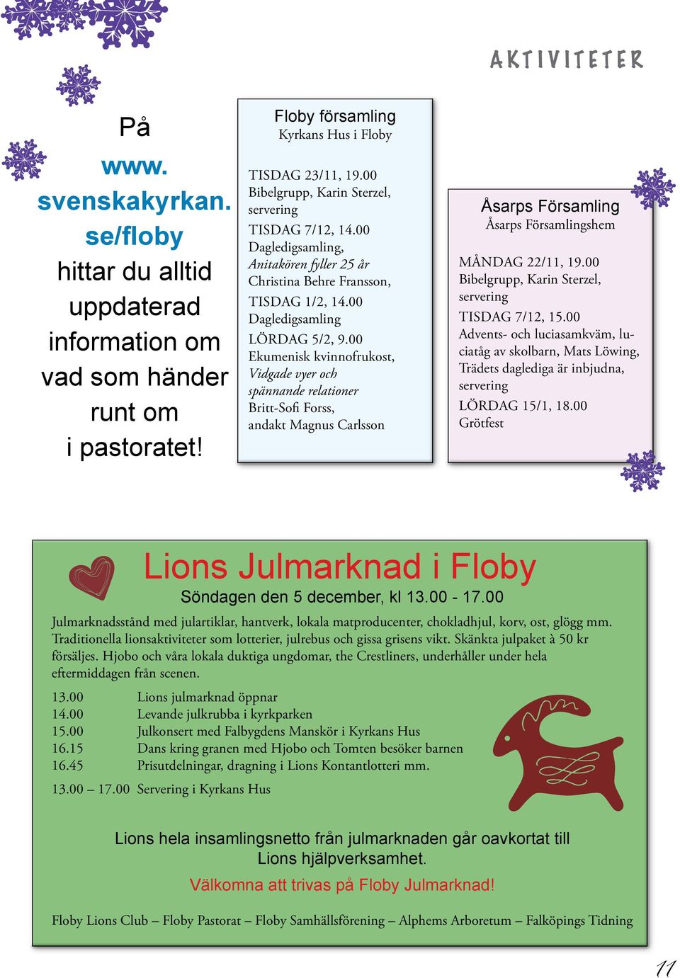 00 Ekumenisk kvinnofrukost, Vidgade vyer och spännande relationer Britt-Sofi Forss, andakt Åsarps Församling Åsarps Församlingshem Måndag 22/11, 19.00 Bibelgrupp, Karin Sterzel, Tisdag 7/12, 15.