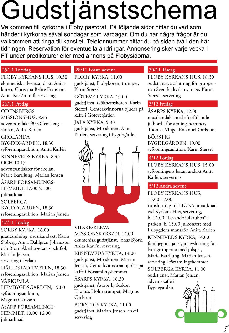 Annonsering sker varje vecka i FT under predikoturer eller med annons på Flobysidorna. 25/11 Torsdag FLOBY KYRKANS HUS, 10.