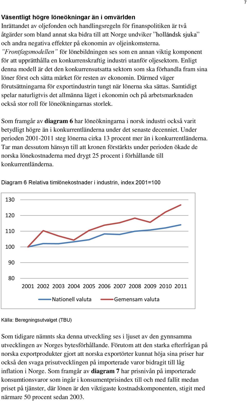 Enligt denna modell är det den konkurrensutsatta sektorn som ska förhandla fram sina löner först och sätta märket för resten av ekonomin.