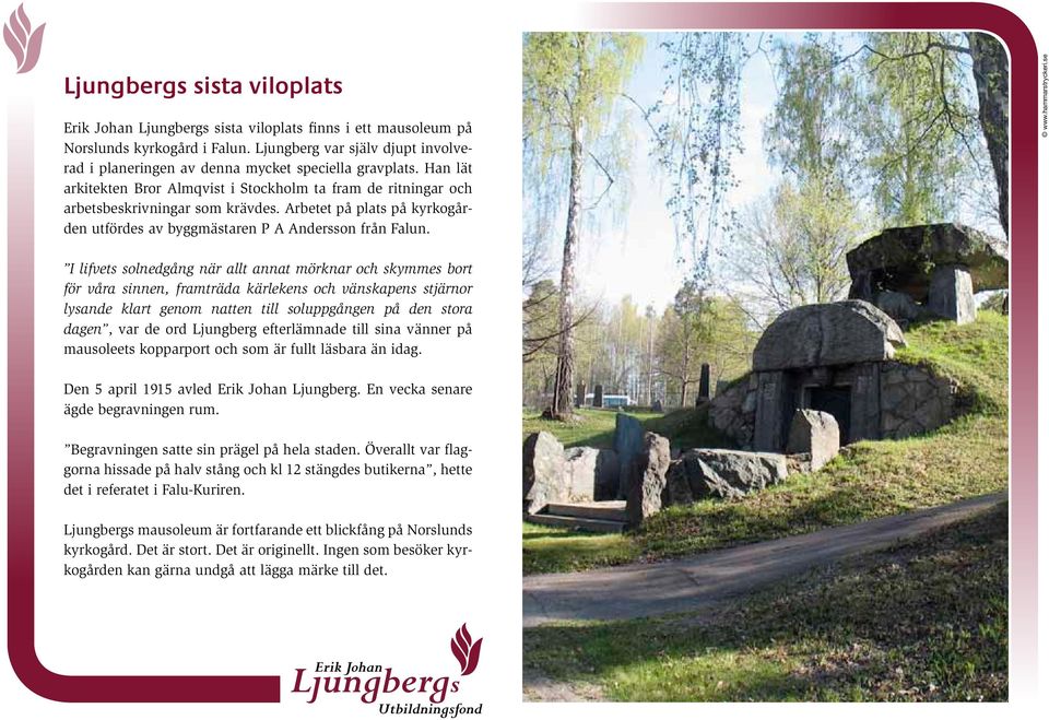 Arbetet på plats på kyrkogården utfördes av byggmästaren P A Andersson från Falun.