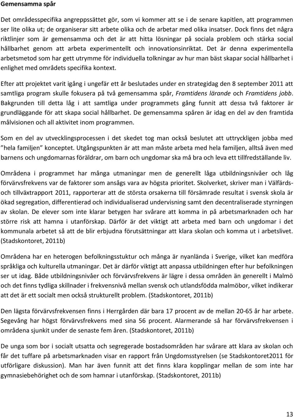 Det är denna experimentella arbetsmetod som har gett utrymme för individuella tolkningar av hur man bäst skapar social hållbarhet i enlighet med områdets specifika kontext.