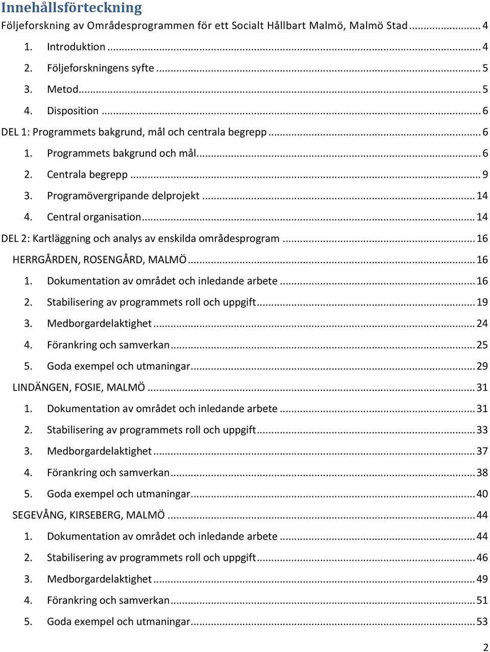 .. 14 DEL 2: Kartläggning och analys av enskilda områdesprogram... 16 HERRGÅRDEN, ROSENGÅRD, MALMÖ... 16 1. Dokumentation av området och inledande arbete... 16 2.