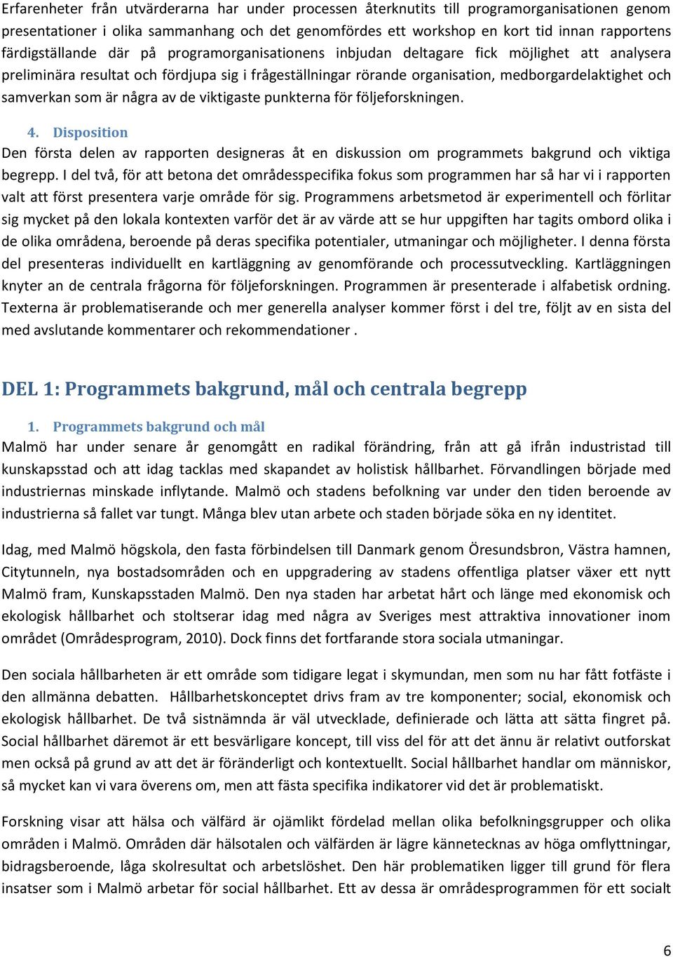 samverkan som är några av de viktigaste punkterna för följeforskningen. 4. Disposition Den första delen av rapporten designeras åt en diskussion om programmets bakgrund och viktiga begrepp.