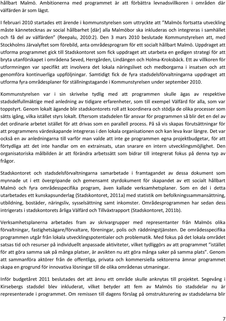 samhället och få del av välfärden (Reepalu, 2010:2). Den 3 mars 2010 beslutade Kommunstyrelsen att, med Stockholms Järvalyftet som förebild, anta områdesprogram för ett socialt hållbart Malmö.