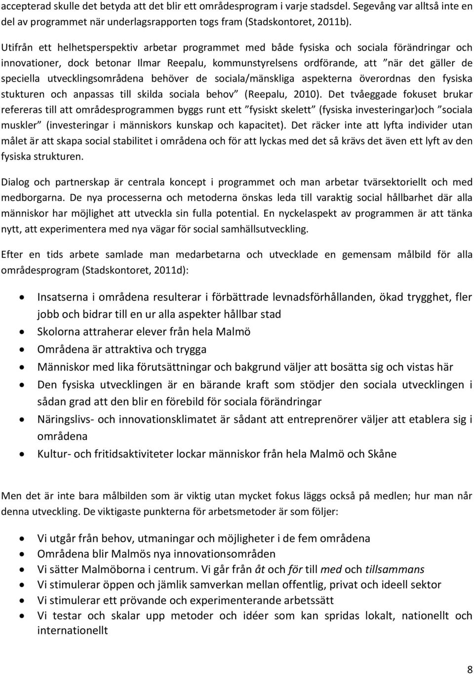 utvecklingsområdena behöver de sociala/mänskliga aspekterna överordnas den fysiska stukturen och anpassas till skilda sociala behov (Reepalu, 2010).