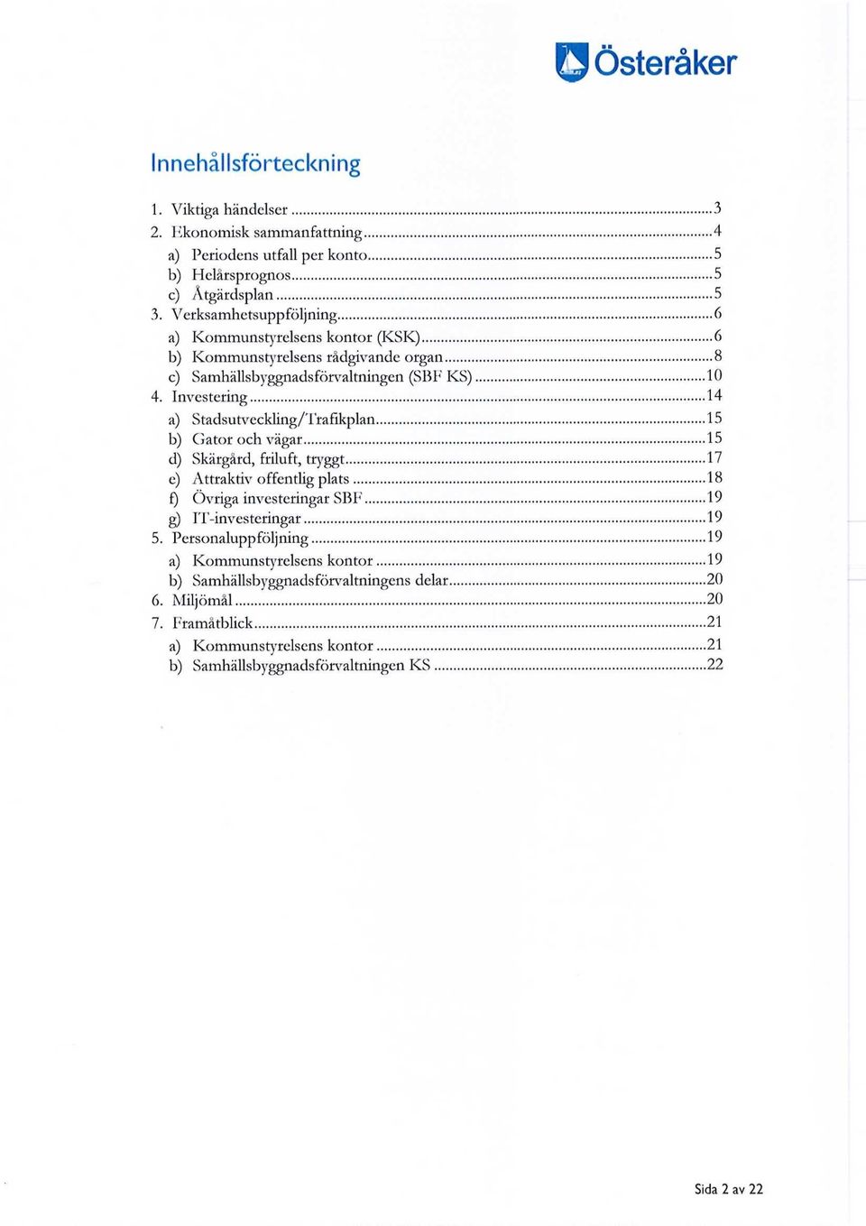 Investering 14 a) Stadsutveckling/Trafikplan 15 b) Gator och vägar 15 d) Skärgård, friluft, tryggt 17 e) Attraktiv offentlig plats 18 f) Övriga investeringar SBF 19 g)