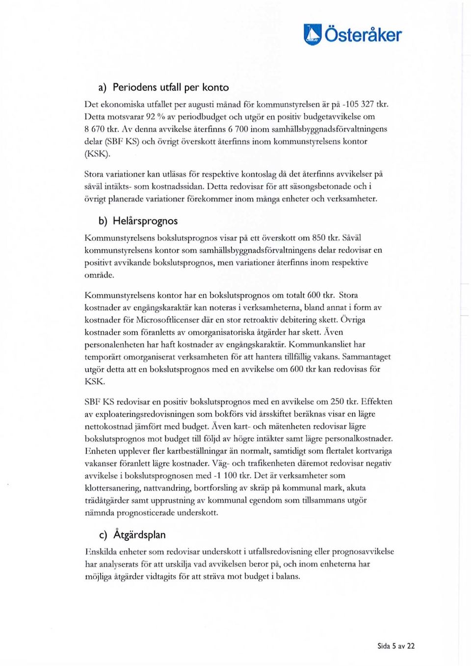 Stora variationer kan utläsas för respektive kontoslag då det återfinns avvikelser på såväl intäkts- som kostnadssidan.