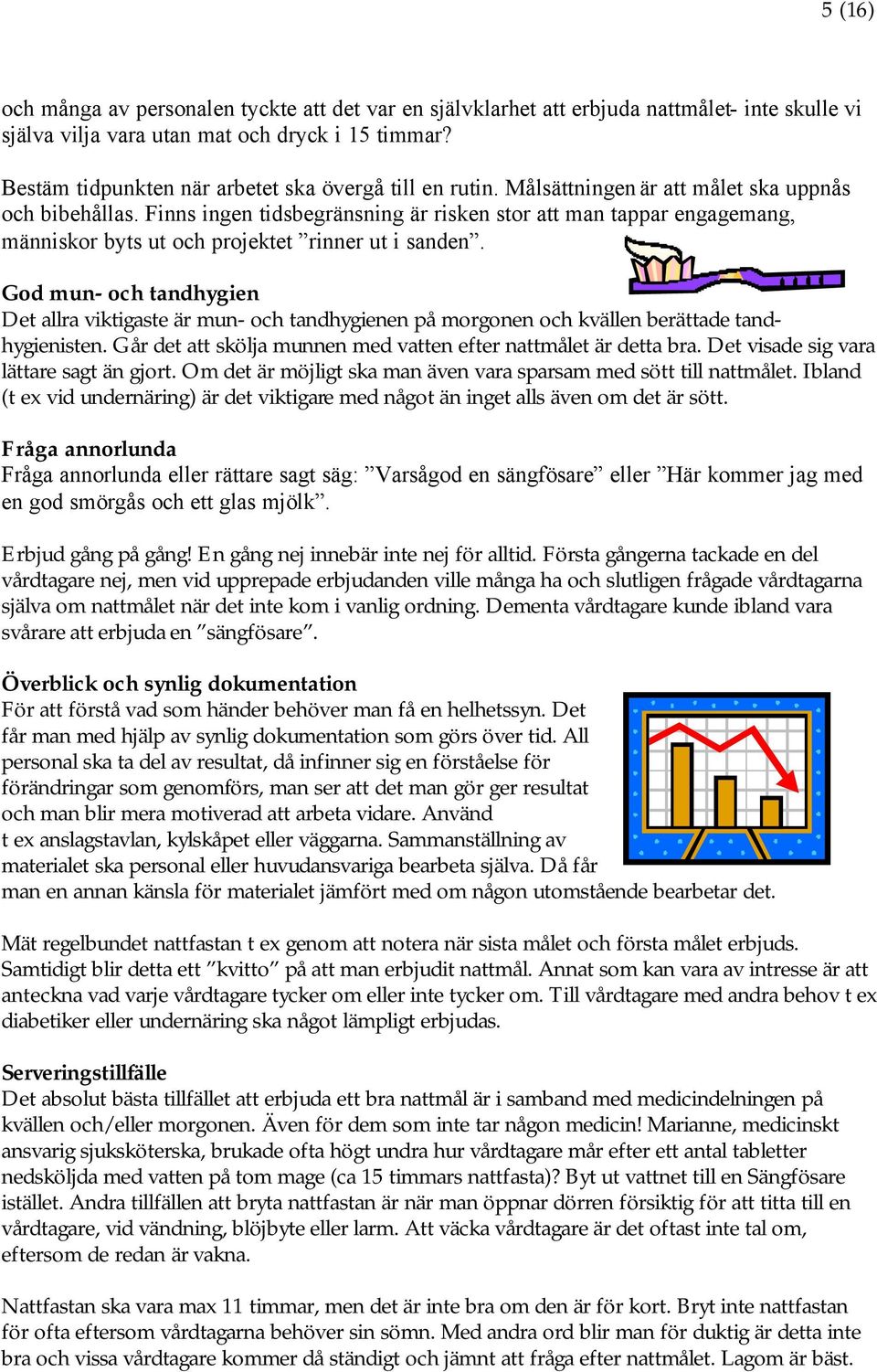 Finns ingen tidsbegränsning är risken stor att man tappar engagemang, människor byts ut och projektet rinner ut i sanden.