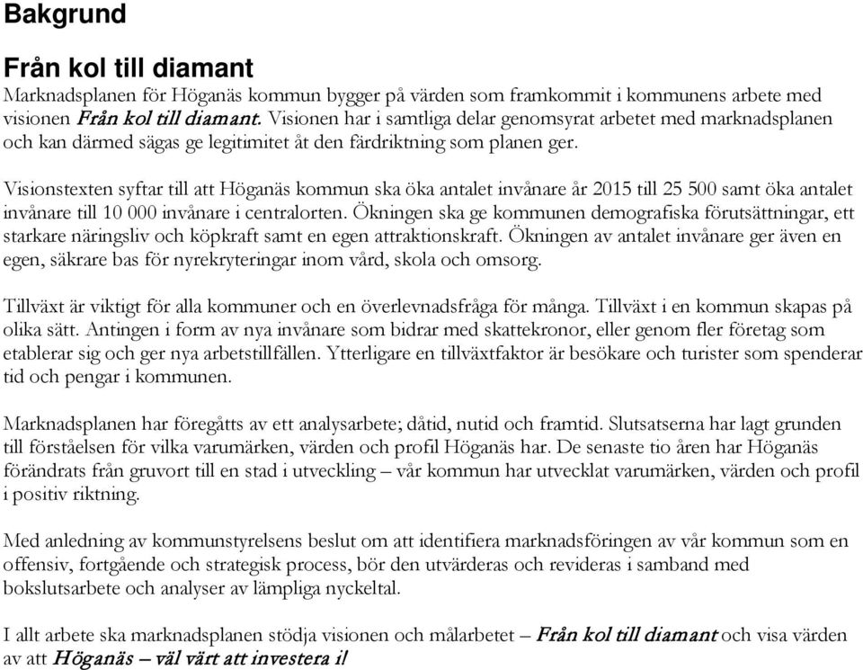 Visionstexten syftar till att Höganäs kommun ska öka antalet invånare år 2015 till 25 500 samt öka antalet invånare till 10 000 invånare i centralorten.