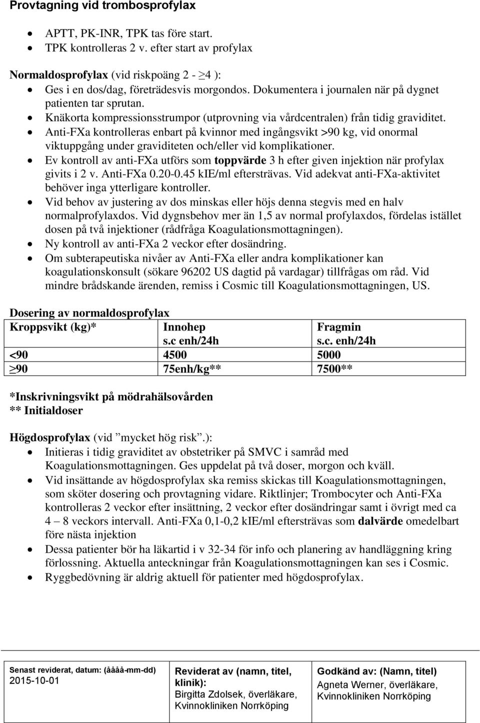 Anti-FXa kontrolleras enbart på kvinnor med ingångsvikt >90 kg, vid onormal viktuppgång under graviditeten och/eller vid komplikationer.