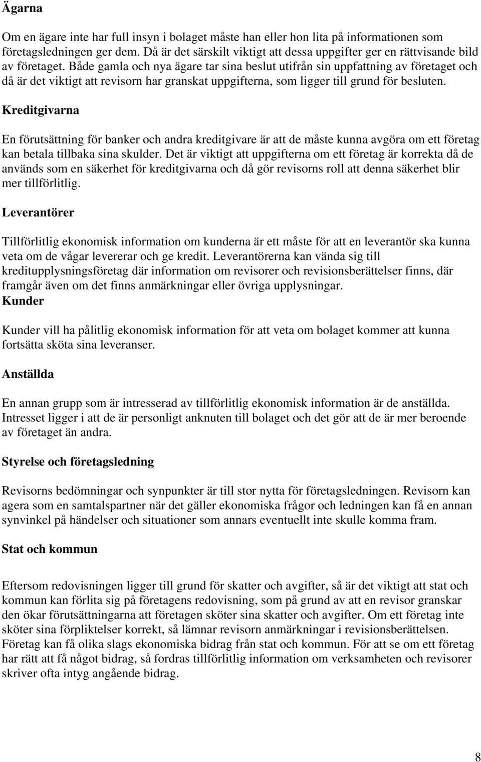 Både gamla och nya ägare tar sina beslut utifrån sin uppfattning av företaget och då är det viktigt att revisorn har granskat uppgifterna, som ligger till grund för besluten.