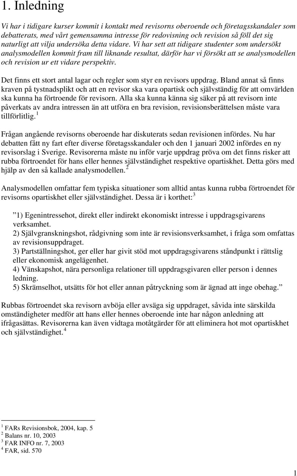 Vi har sett att tidigare studenter som undersökt analysmodellen kommit fram till liknande resultat, därför har vi försökt att se analysmodellen och revision ur ett vidare perspektiv.