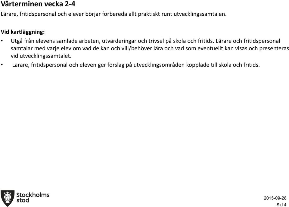 Lärare ch fritidspersnal samtalar med varje elev m vad de kan ch vill/behöver lära ch vad sm eventuellt kan visas ch