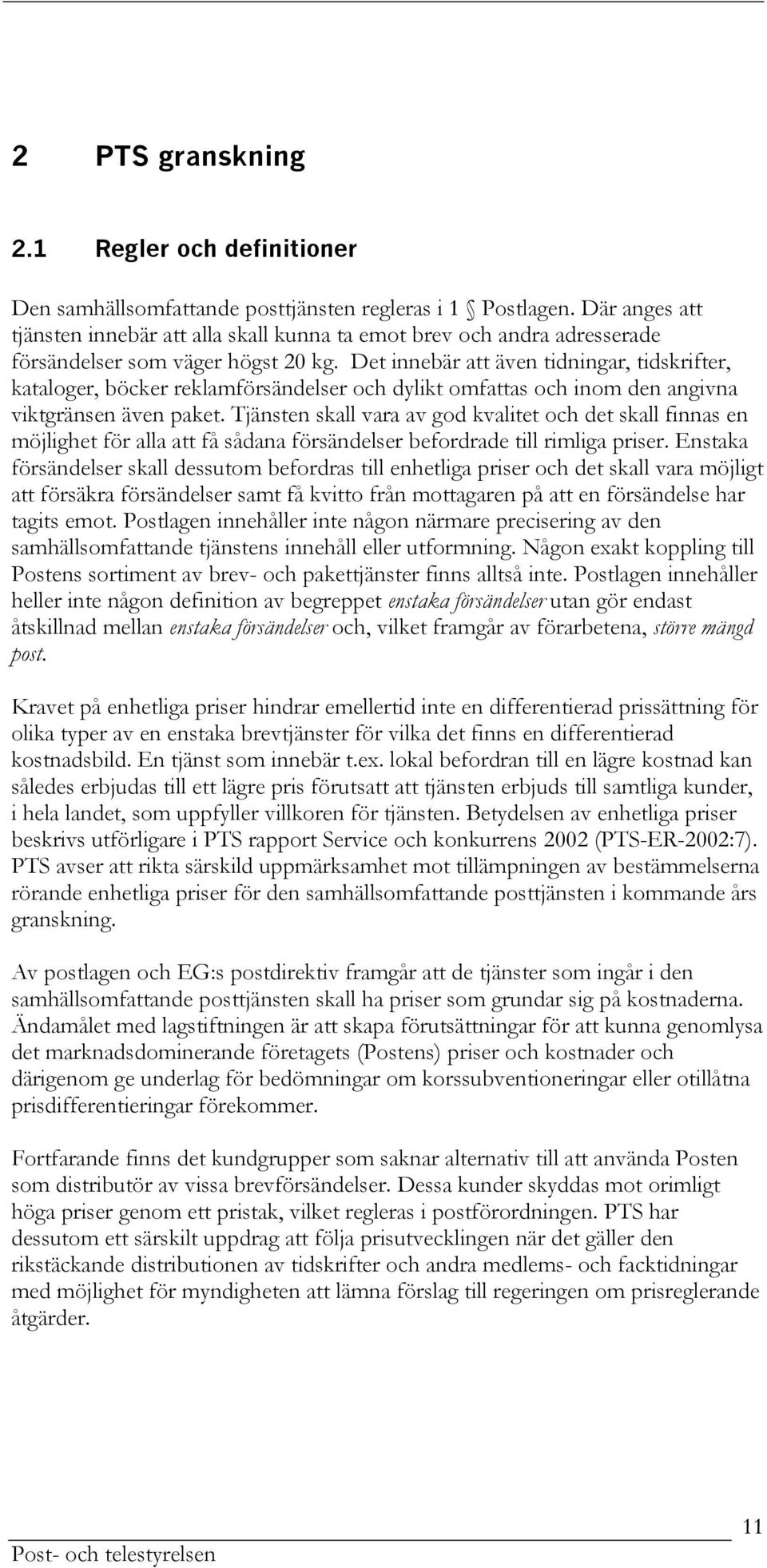 Det innebär att även tidningar, tidskrifter, kataloger, böcker reklamförsändelser och dylikt omfattas och inom den angivna viktgränsen även paket.