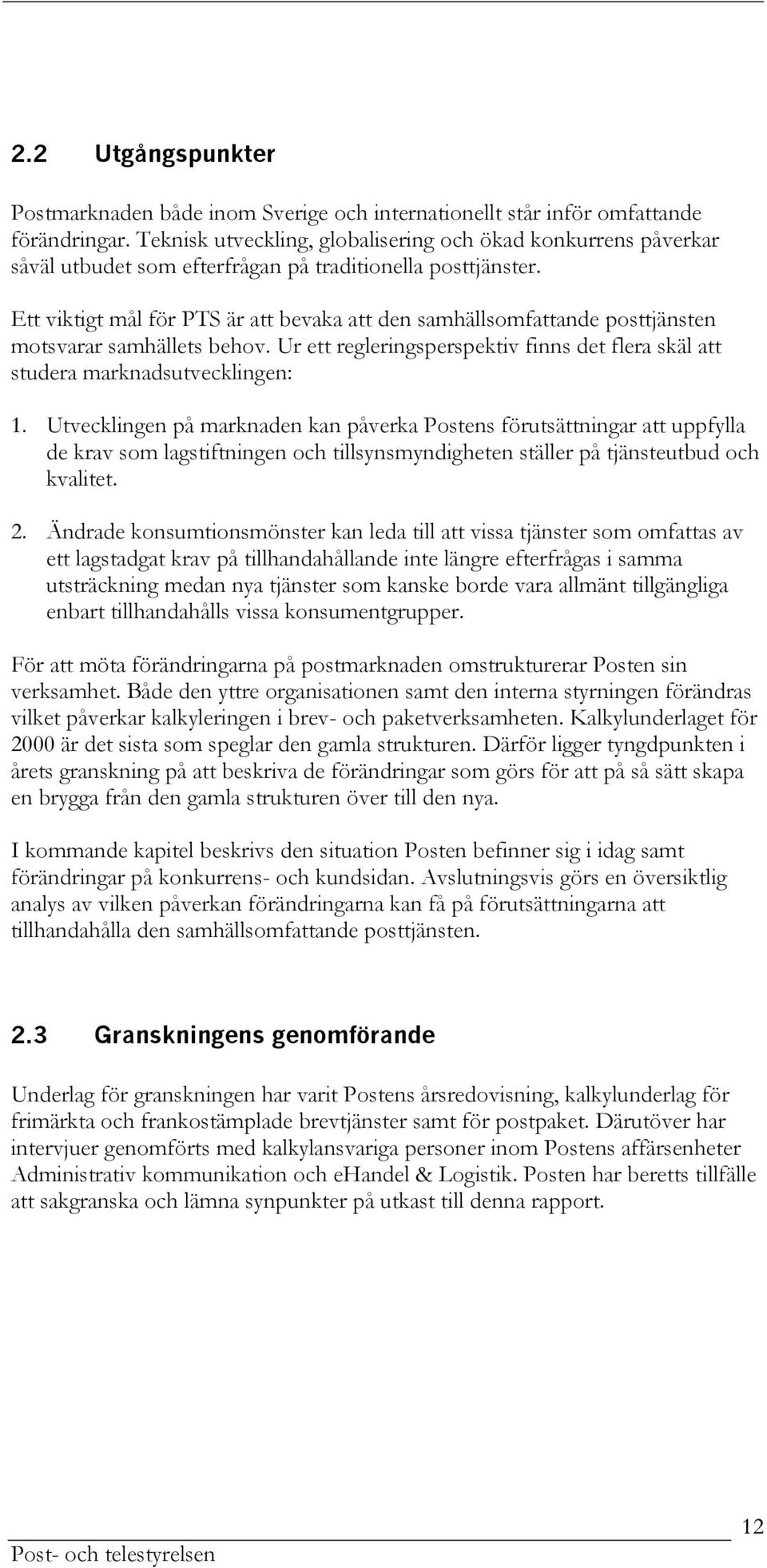 Ett viktigt mål för PTS är att bevaka att den samhällsomfattande posttjänsten motsvarar samhällets behov. Ur ett regleringsperspektiv finns det flera skäl att studera marknadsutvecklingen: 1.