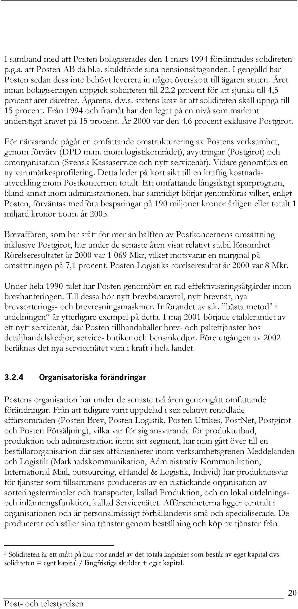 Året innan bolagiseringen uppgick soliditeten till 22,2 procent för att sjunka till 4,5 procent året därefter. Ägarens, d.v.s. statens krav är att soliditeten skall uppgå till 15 procent.