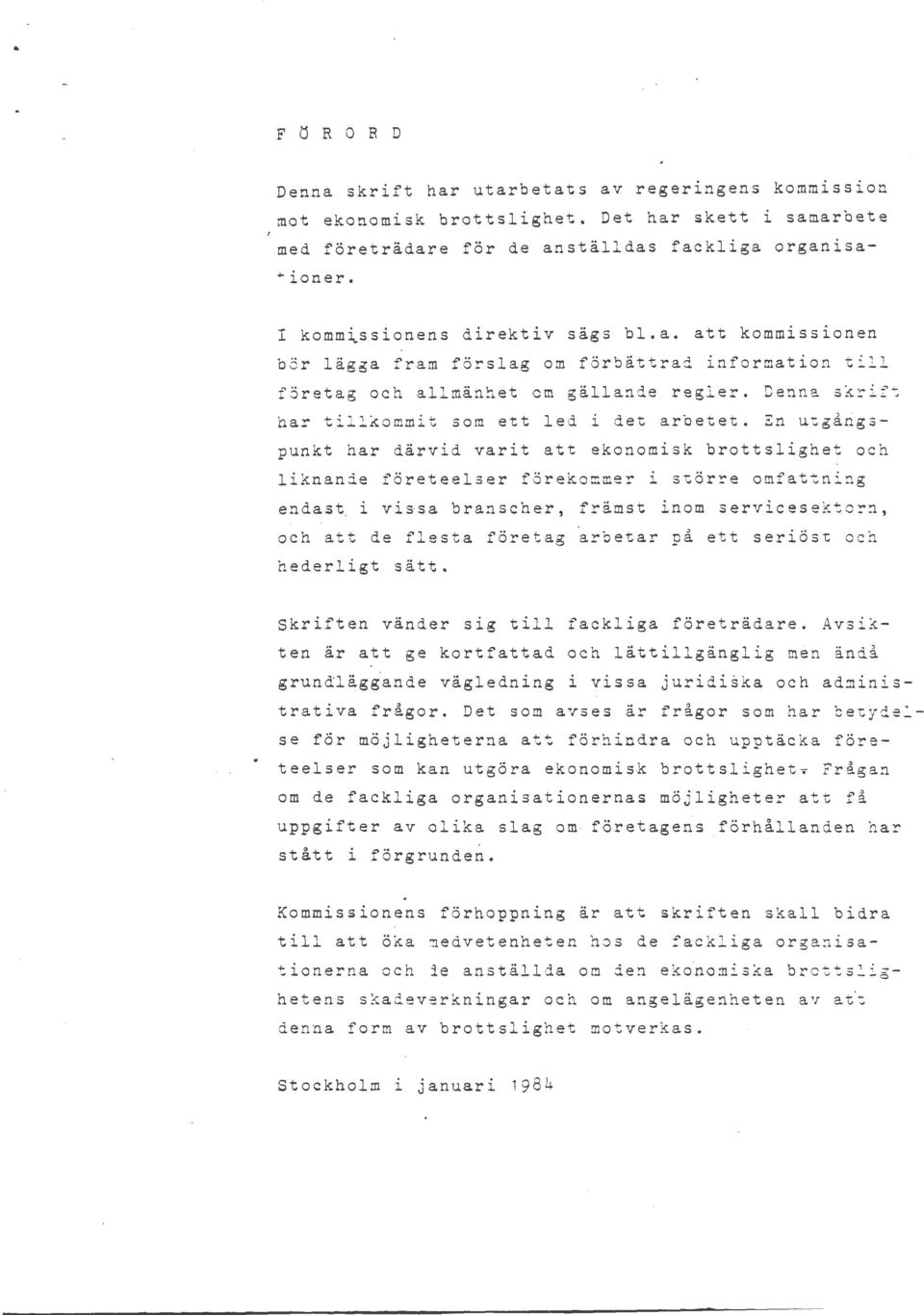 En utgångspunkt har därvid varit att eknmisk brttslighet ch liknande företeelser förekmmer i större mfattning endas~ i vissa bransch&r, främst inm servicesektrn, ch att de flesta företag ~rbetar på