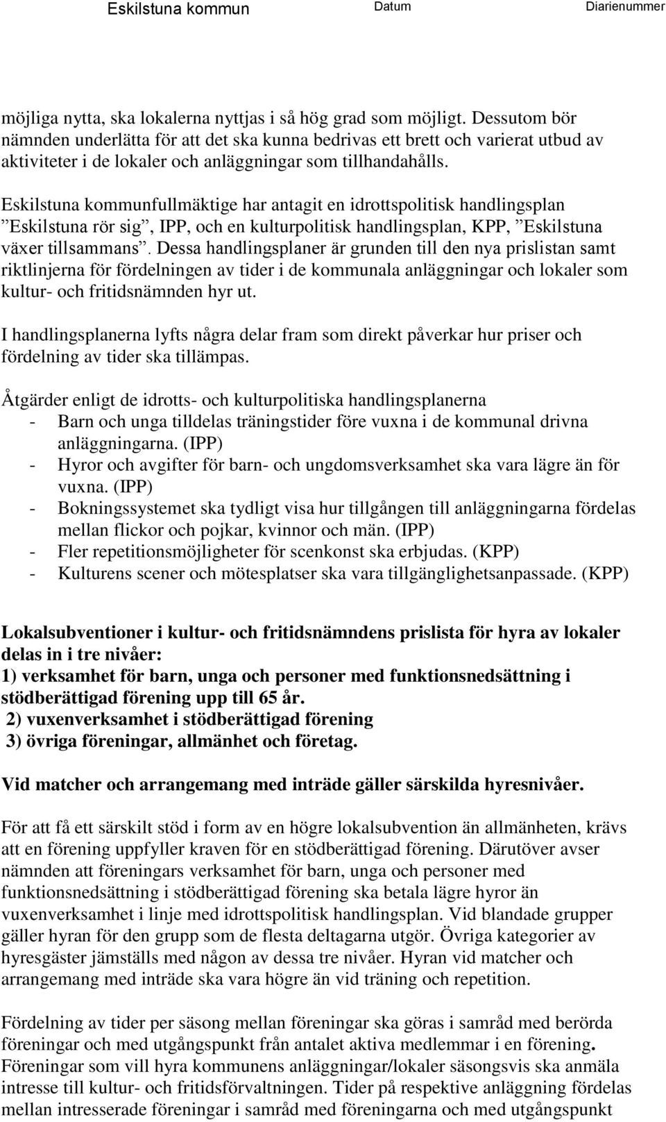 Eskilstuna kommunfullmäktige har antagit en idrottspolitisk handlingsplan Eskilstuna rör sig, IPP, och en kulturpolitisk handlingsplan, KPP, Eskilstuna växer tillsammans.