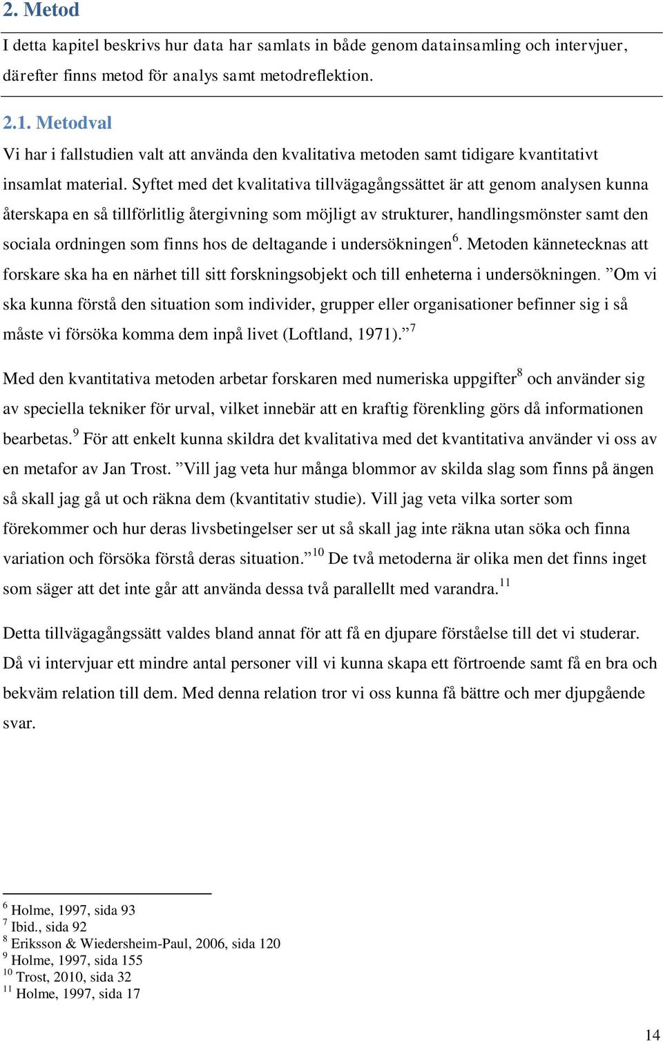 Syftet med det kvalitativa tillvägagångssättet är att genom analysen kunna återskapa en så tillförlitlig återgivning som möjligt av strukturer, handlingsmönster samt den sociala ordningen som finns