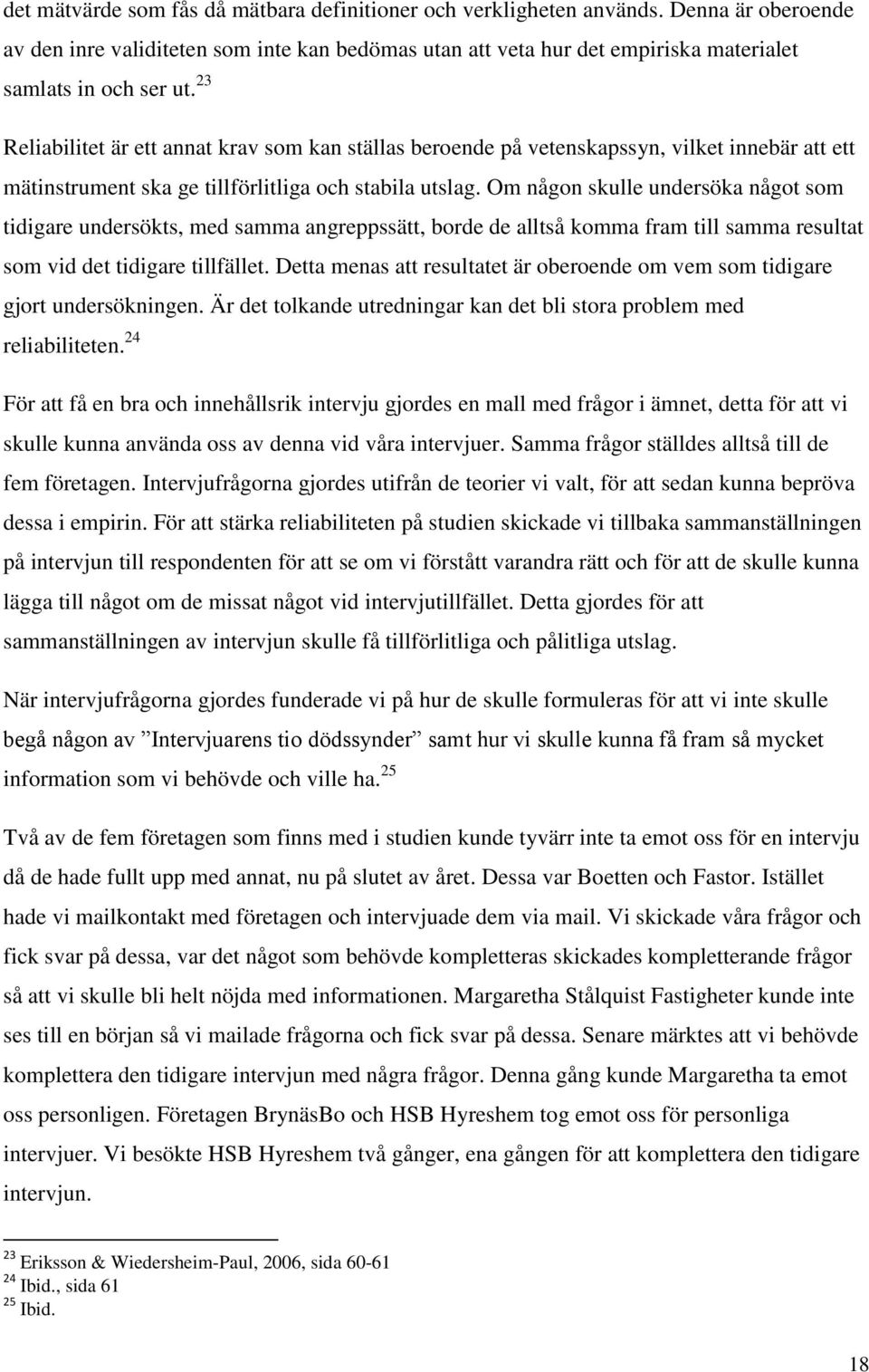 Om någon skulle undersöka något som tidigare undersökts, med samma angreppssätt, borde de alltså komma fram till samma resultat som vid det tidigare tillfället.