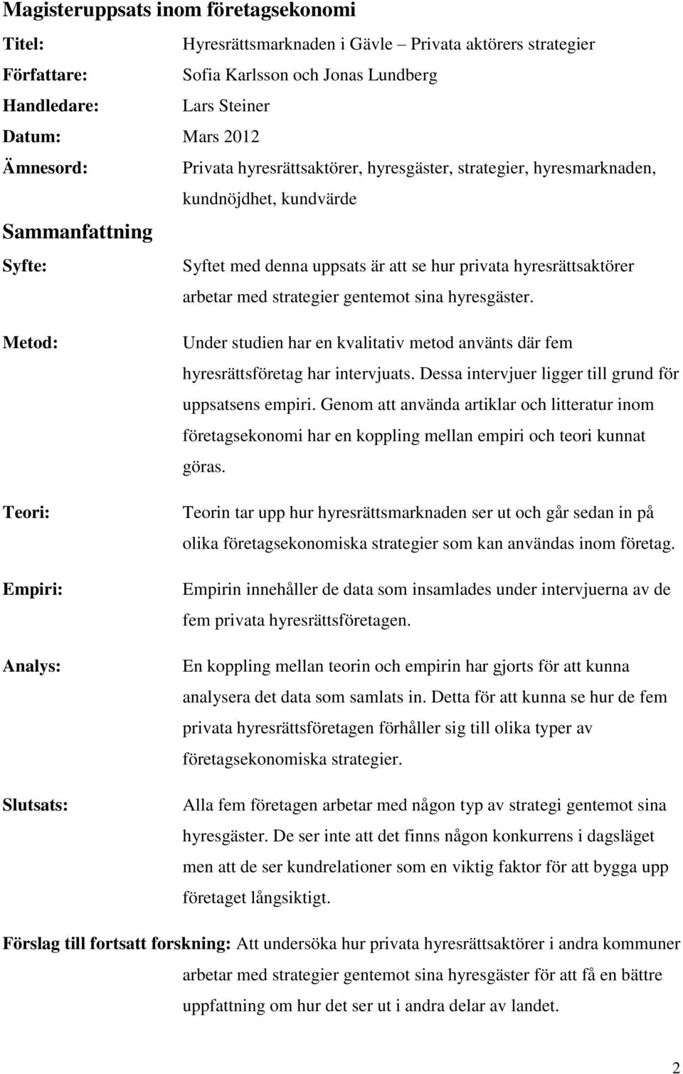 strategier gentemot sina hyresgäster. Metod: Teori: Empiri: Analys: Slutsats: Under studien har en kvalitativ metod använts där fem hyresrättsföretag har intervjuats.