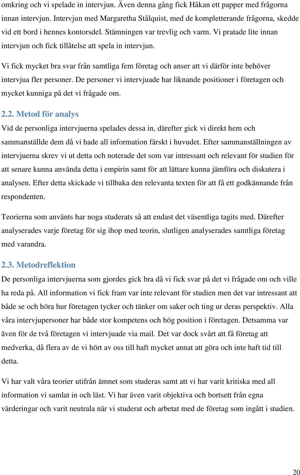 Vi pratade lite innan intervjun och fick tillåtelse att spela in intervjun. Vi fick mycket bra svar från samtliga fem företag och anser att vi därför inte behöver intervjua fler personer.