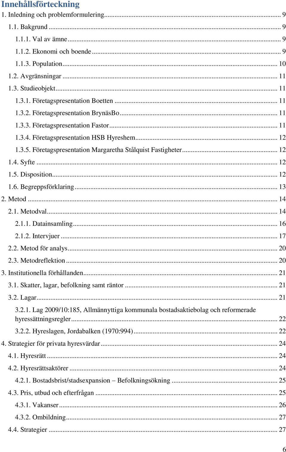 Företagspresentation Margaretha Stålquist Fastigheter... 12 1.4. Syfte... 12 1.5. Disposition... 12 1.6. Begreppsförklaring... 13 2. Metod... 14 2.1. Metodval... 14 2.1.1. Datainsamling... 16 2.1.2. Intervjuer.