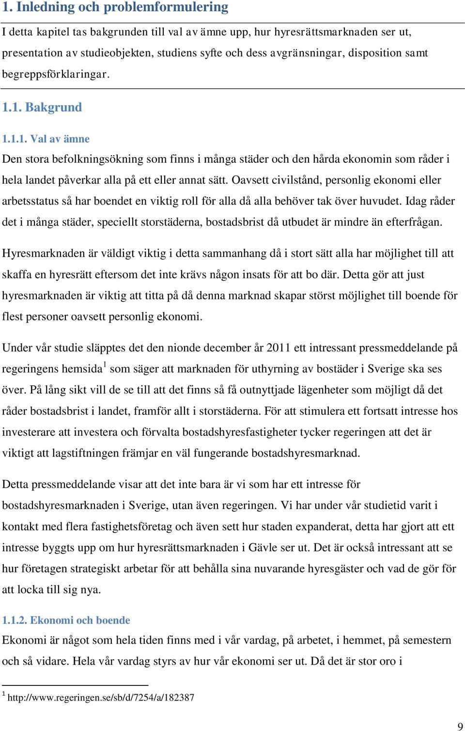 Oavsett civilstånd, personlig ekonomi eller arbetsstatus så har boendet en viktig roll för alla då alla behöver tak över huvudet.