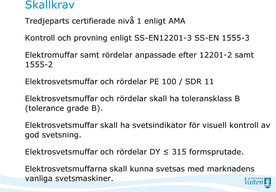 skall ha toleransklass B (tolerance grade B). Elektrosvetsmuffar skall ha svetsindikator för visuell kontroll av god svetsning.