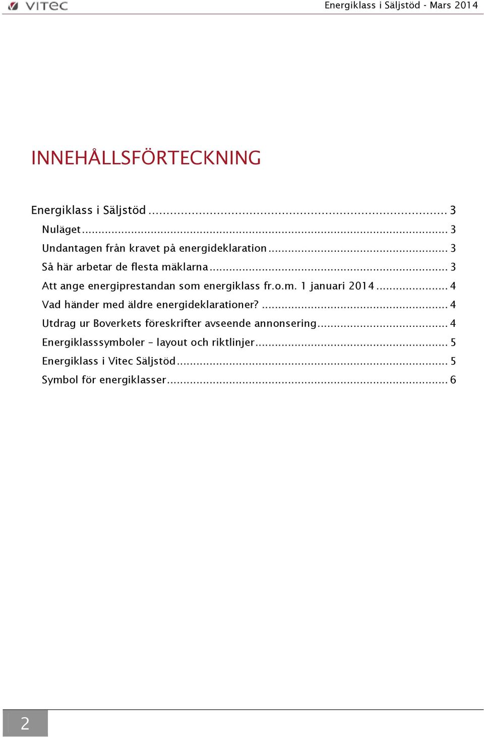 .. 4 Vad händer med äldre energideklarationer?... 4 Utdrag ur Boverkets föreskrifter avseende annonsering.