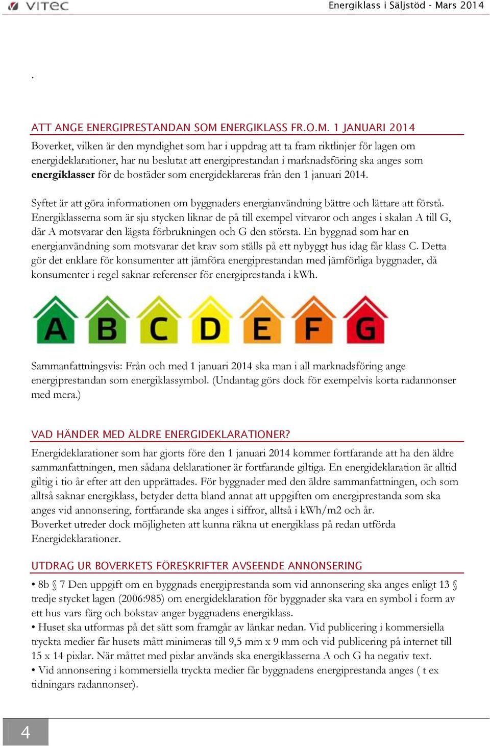 1 JANUARI 2014 Boverket, vilken är den myndighet som har i uppdrag att ta fram riktlinjer för lagen om energideklarationer, har nu beslutat att energiprestandan i marknadsföring ska anges som