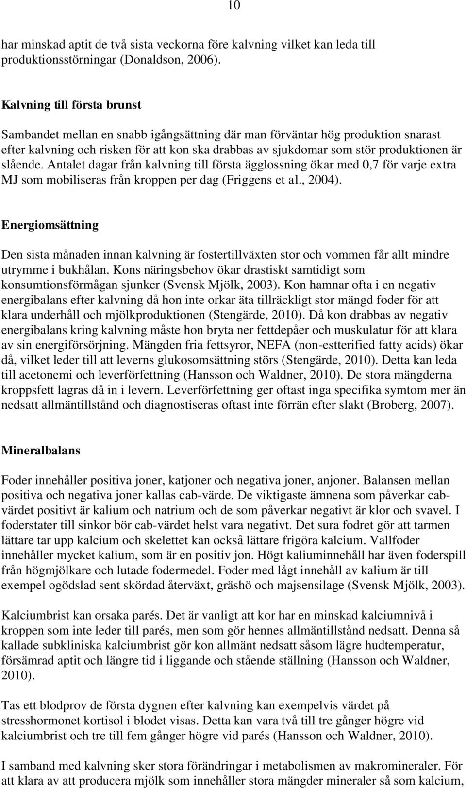 slående. Antalet dagar från kalvning till första ägglossning ökar med 0,7 för varje extra MJ som mobiliseras från kroppen per dag (Friggens et al., 2004).