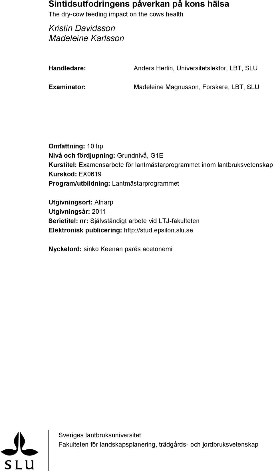 inom lantbruksvetenskap Kurskod: EX0619 Program/utbildning: Lantmästarprogrammet Utgivningsort: Alnarp Utgivningsår: 2011 Serietitel: nr: Självständigt arbete vid