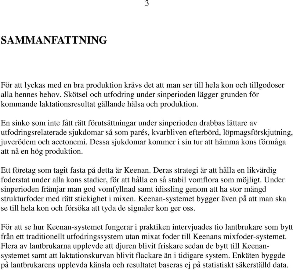 En sinko som inte fått rätt förutsättningar under sinperioden drabbas lättare av utfodringsrelaterade sjukdomar så som parés, kvarbliven efterbörd, löpmagsförskjutning, juverödem och acetonemi.