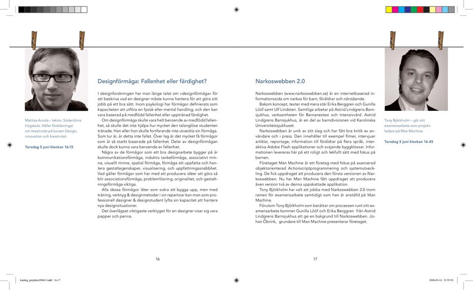 Inom psykologi har förmågor definierats som kapaciteten att utföra en fysisk eller mental handling, och den kan vara baserad på medfödd fallenhet eller upptränad färdighet.