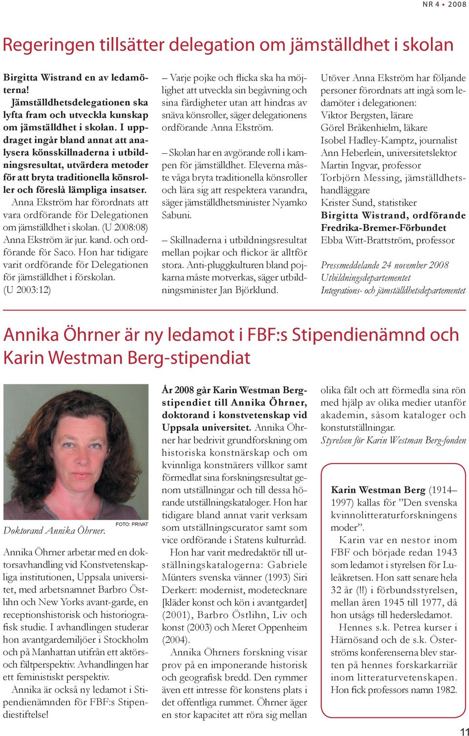 Anna Ekström har förordnats att vara ordförande för Delegationen om jämställdhet i skolan. (U 2008:08) Anna Ekström är jur. kand. och ordförande för Saco.
