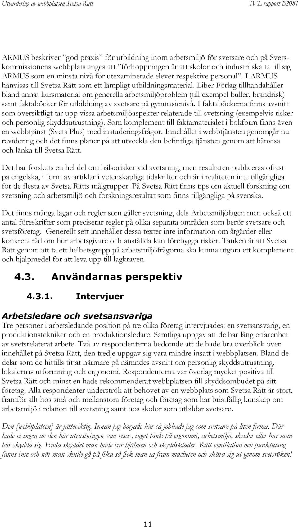 Liber Förlag tillhandahåller bland annat kursmaterial om generella arbetsmiljöproblem (till exempel buller, brandrisk) samt faktaböcker för utbildning av svetsare på gymnasienivå.