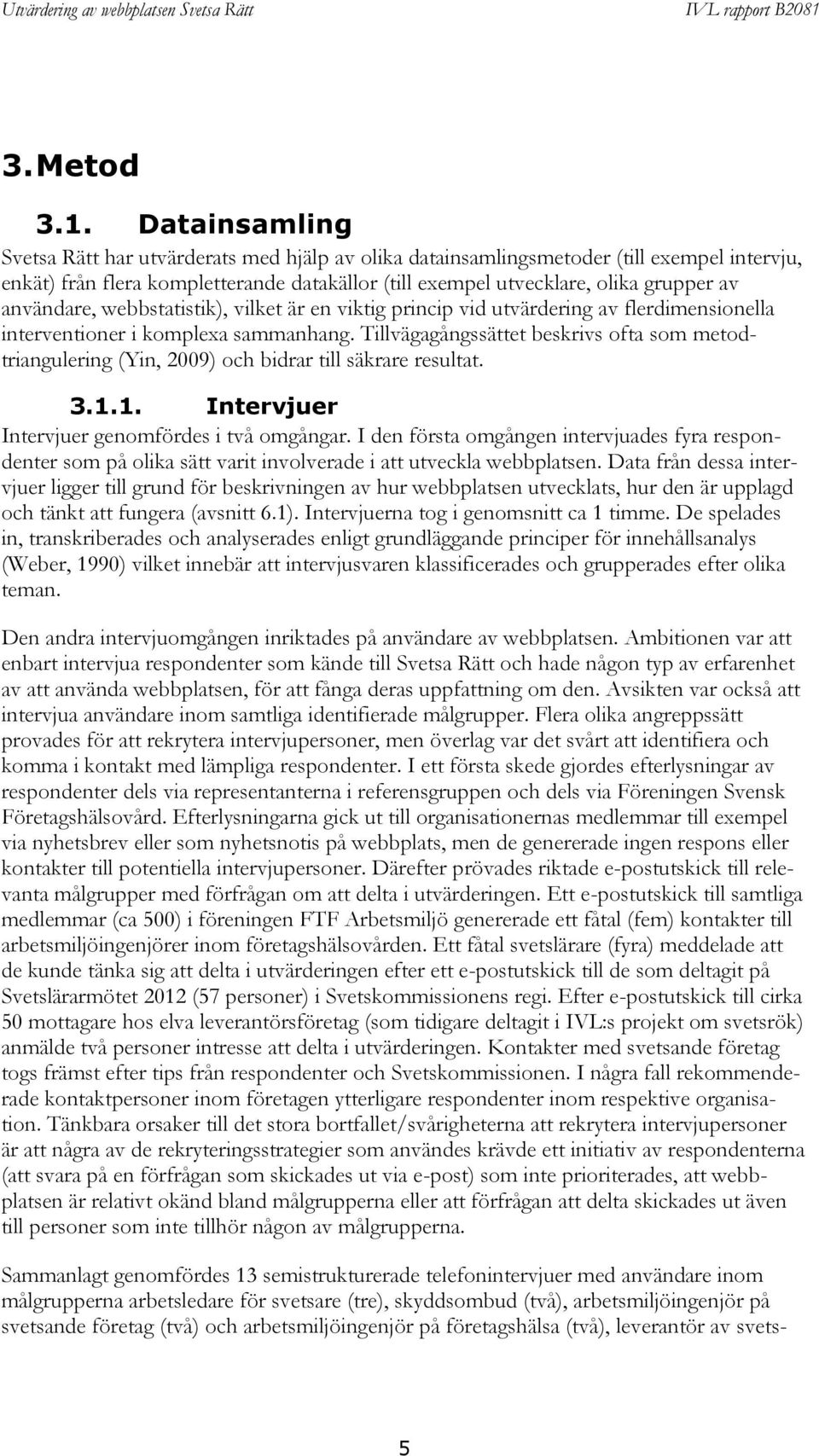 användare, webbstatistik), vilket är en viktig princip vid utvärdering av flerdimensionella interventioner i komplexa sammanhang.