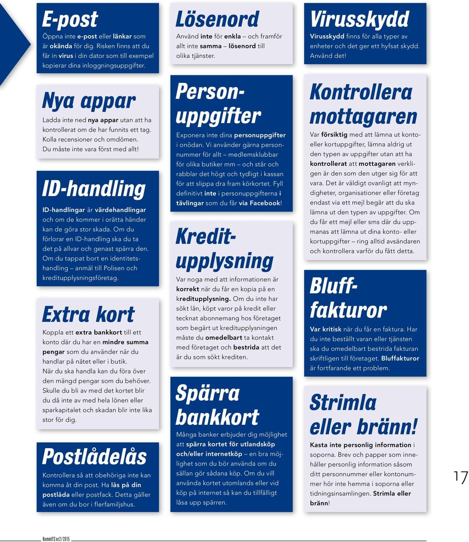 ID-handling ID-handlingar är värdehandlingar och om de kommer i orätta händer kan de göra stor skada. Om du förlorar en ID-handling ska du ta det på allvar och genast spärra den.