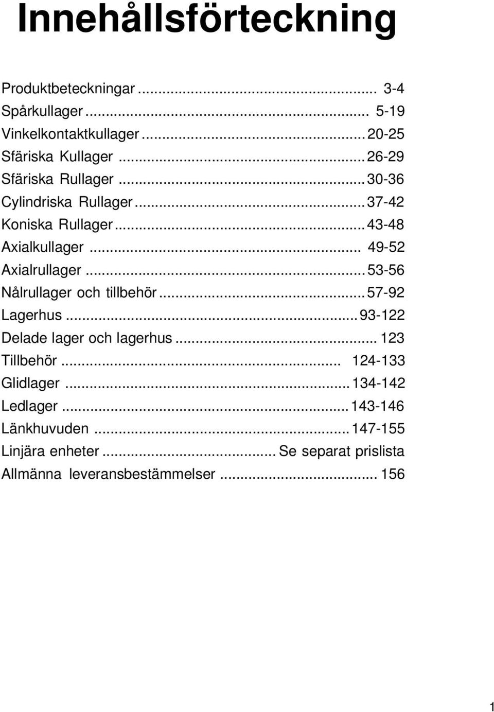 .. 53-56 Nålrullager och tillbehör... 57-92 Lagerhus...93-122 Delade lager och lagerhus... 123 Tillbehör... 124-133 Glidlager.