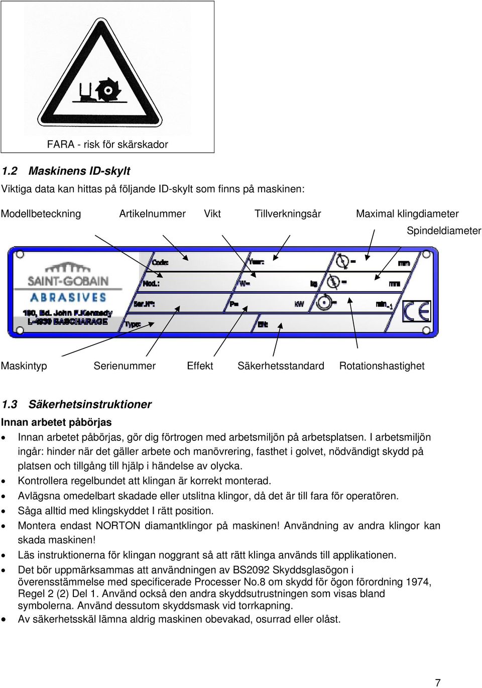 Serienummer Effekt Säkerhetsstandard Rotationshastighet 1.3 Säkerhetsinstruktioner Innan arbetet påbörjas Innan arbetet påbörjas, gör dig förtrogen med arbetsmiljön på arbetsplatsen.