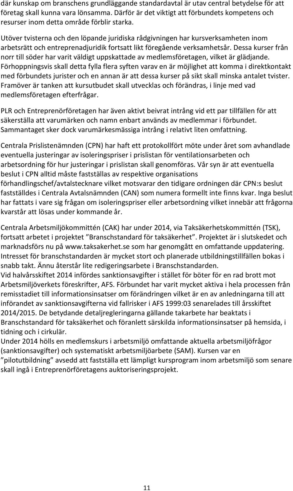 Utöver tvisterna och den löpande juridiska rådgivningen har kursverksamheten inom arbetsrätt och entreprenadjuridik fortsatt likt föregående verksamhetsår.