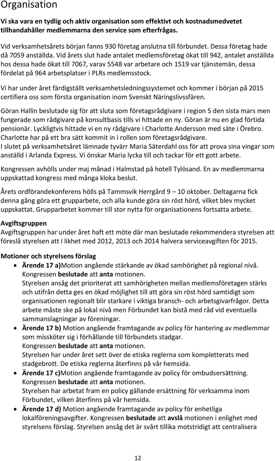 Vid årets slut hade antalet medlemsföretag ökat till 942, antalet anställda hos dessa hade ökat till 7067, varav 5548 var arbetare och 1519 var tjänstemän, dessa fördelat på 964 arbetsplatser i PLRs